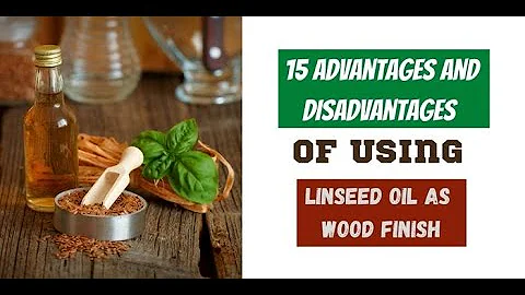 15 Advantages and Disadvantages of Using Linseed Oil As Wood Finish