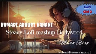 Hamari Adhuri kahani|steady Lofi mashup Bollywood song|maind Relax everyday|#feellofi  |#video #song