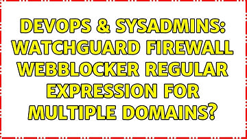 DevOps & SysAdmins: Watchguard Firewall WebBlocker Regular Expression for Multiple Domains?