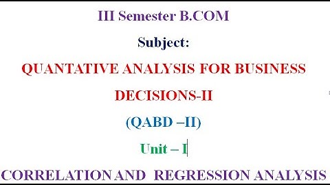 III Semester B.COM Quantitative Analysis for Business Decisions - II  Unit - I Correlation Analysis