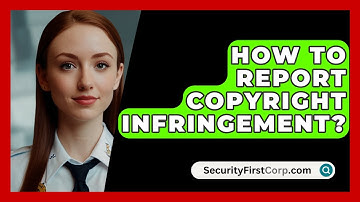 How To Report Copyright Infringement? - SecurityFirstCorp.com