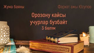 Орозону БУЗБООЧУ учурлар | Жума баяны 3 бөлүм | ФАРХАТ ажы ЮСУПОВ