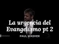 La urgencia del Evangelismo - Paul Washer - PARTE 2