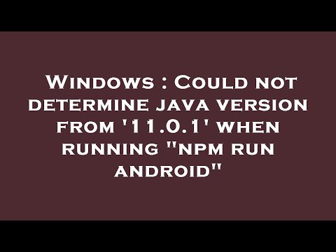 Windows : Could not determine java version from '11.0.1' when running "npm run android"