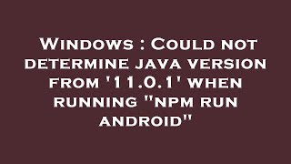 Windows : Could not determine java version from '11.0.1' when running "npm run android"