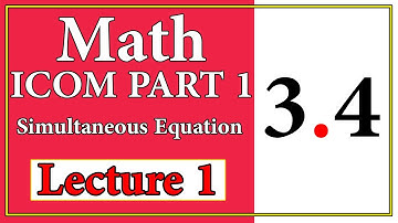 Business Mathematics I.Com | Simultaneous Equation Exercise 3.4 | Lecture 1