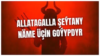 Allatagalla Şeýtany näme üçin goýypdyr? Amanullah ahun Ýolma / TURKMENCE WAGYZ