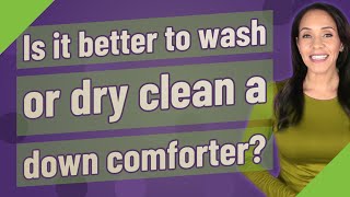 Is it better to wash or dry clean a down comforter?