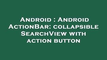 Android : Android ActionBar: collapsible SearchView with action button