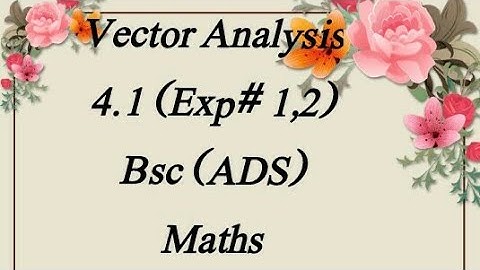 4.1 (Exp# 1,2) Vector Analysis Bsc (ADS) Maths