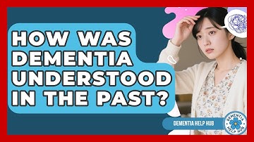 How Was Dementia Understood In The Past? - Dementia Help Hub
