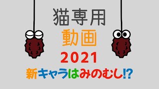 猫専用動画 2021 cat game for cat 新キャラはみのむし！？編　効果音なし