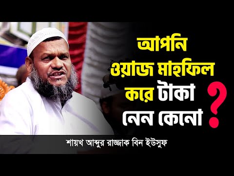 আপনি ওয়াজ মাহফিল করে টাকা নেন কেনো abdur razzak bin yousuf