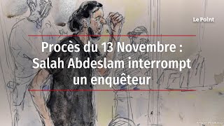Procès du 13 Novembre : Salah Abdeslam interrompt un enquêteur