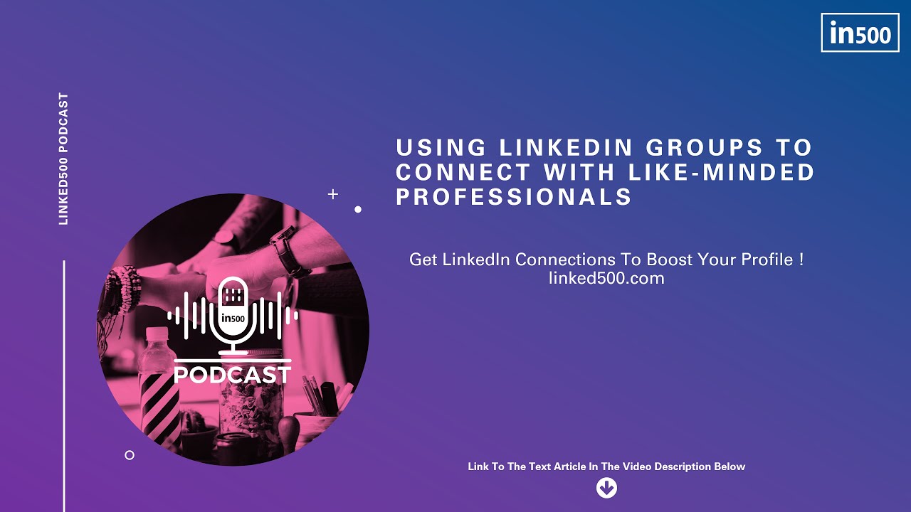 Using LinkedIn Groups To Connect With Like minded Professionals | Linked500 Podcast