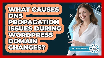 What Causes DNS Propagation Issues During WordPress Domain Changes? - WP Solutions Guru