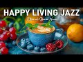 Happy living jazz cafe  smooth jazz instrumental music  ethereal bossa nova music to work relax