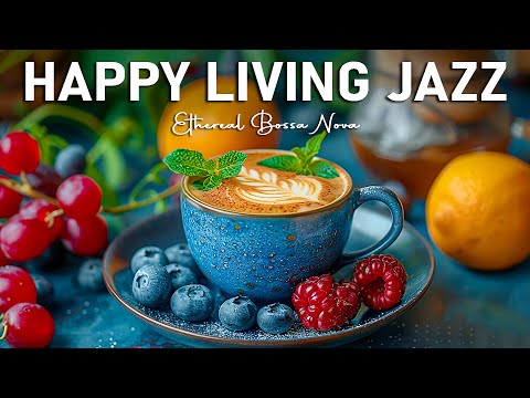 Happy Living Jazz Cafe ☕ Smooth Jazz Instrumental Music & Ethereal Bossa Nova Music to Work, Relax