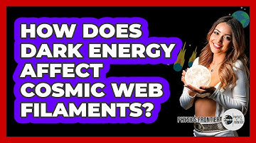 How Does Dark Energy Affect Cosmic Web Filaments? - Physics Frontier