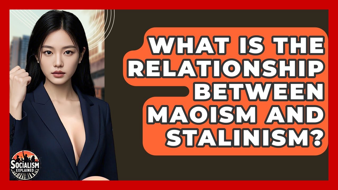 What Is The Relationship Between Maoism And Stalinism? - Socialism Explained