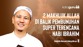 KISAH DI BALIK PEMBUNAHAN SUPER TERENCANA NABI IBRAHIM AS. - Habib Novel Alaydrus