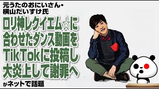 【生きにくい世の中】元うたのおにいさん・横山だいすけ氏 ロリ神レクイエム☆に合わせたダンス動画をTikTokに投稿し大炎上して謝罪へが話題