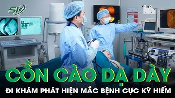 Phát hiện bệnh chưa từng có trong y văn Việt Nam sau triệu chứng cồn cào dạ dày | SKĐS