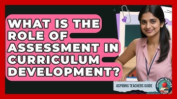 What Is The Role Of Assessment In Curriculum Development? - Aspiring Teacher Guide