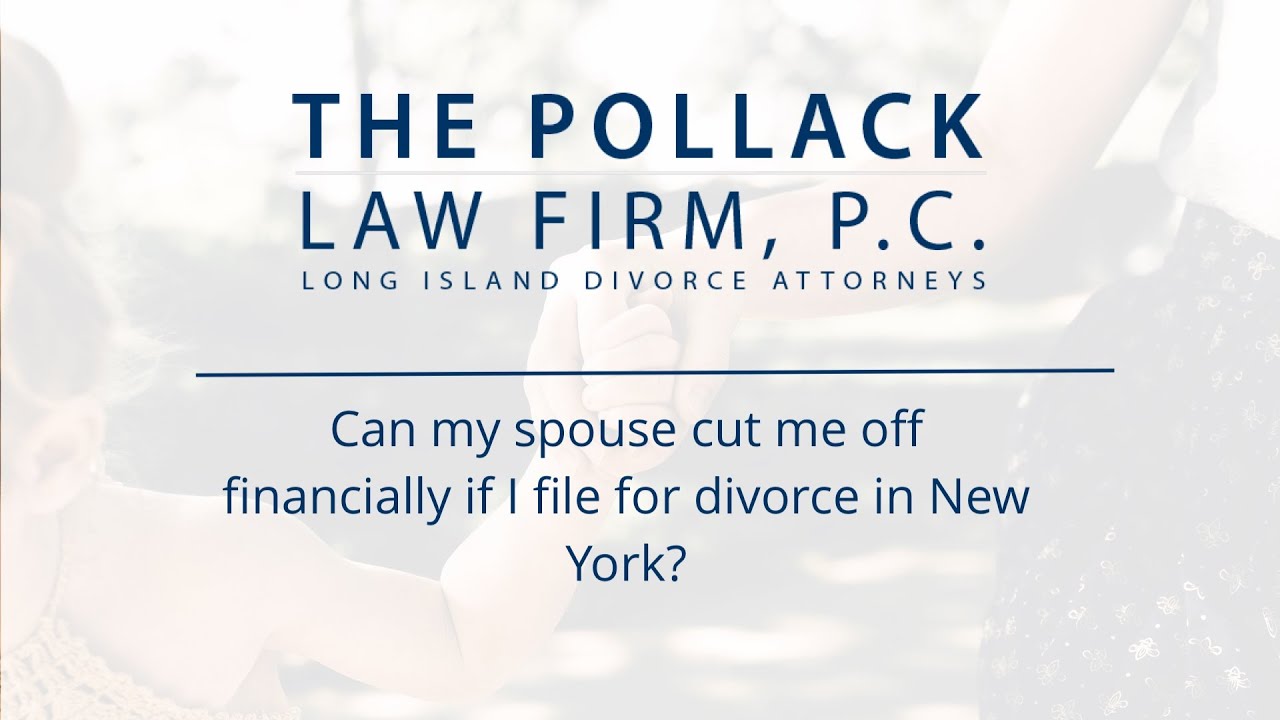 Can my spouse cut me off financially if I file for divorce in New York Can my spouse cut me off financially if I file for divorce in New York