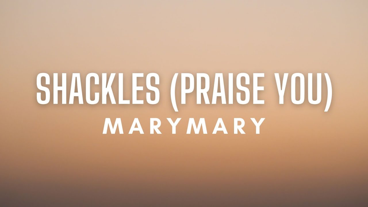 Mary Mary - Shackles (Praise You) Lyrics Mary Mary - Shackles (Praise You) Lyrics