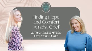 Finding Hope and Comfort Amidst Grief — with Julie Davies and Christie Myers