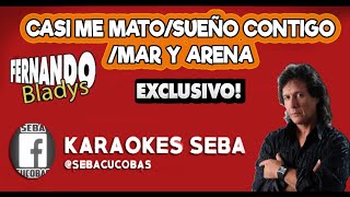 Video thumbnail of "KARAOKE FERNANDO BLADYS- CASI ME MATO/SUEÑO CONTIGO/MAR Y ARENA #KaraokesSeba"