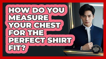 How Do You Measure Your Chest For The Perfect Shirt Fit? - The Sharp Dressed Gent