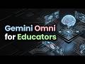 Gemini Omni for Educators