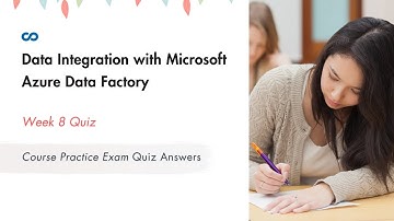 Data Integration with Microsoft Azure Data Factory Week 8 | Course Practice Exam Quiz Answers