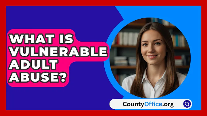 What Is Vulnerable Adult Abuse? - CountyOffice.org