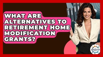 What Are Alternatives To Retirement Home Modification Grants? - Get Retirement Help