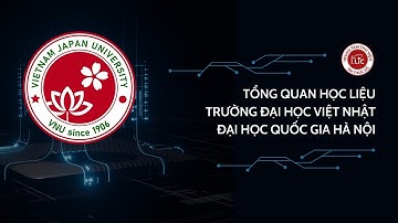 VNU - LIC | TỔNG QUAN HỌC LIỆU TRƯỜNG ĐẠI HỌC VIỆT NHẬT - ĐẠI HỌC QUỐC GIA HÀ NỘI