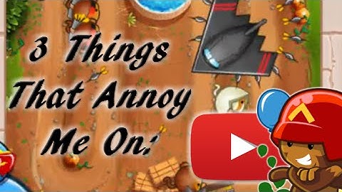 3 Things That Annoy Me on YouTube (Bloons TD Battles)
