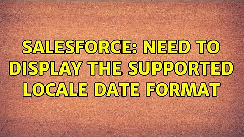 Salesforce: Need to display the supported locale date format