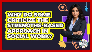 Why Do Some Criticize The Strengths-based Approach In Social Work? - Child Welfare Network