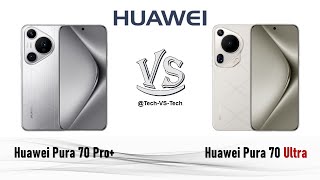 Huawei Pura 70 Pro+ VS Huawei Pura 70 Ultra