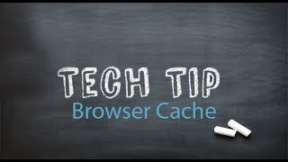 Tech Tip 11 - Browser Cache