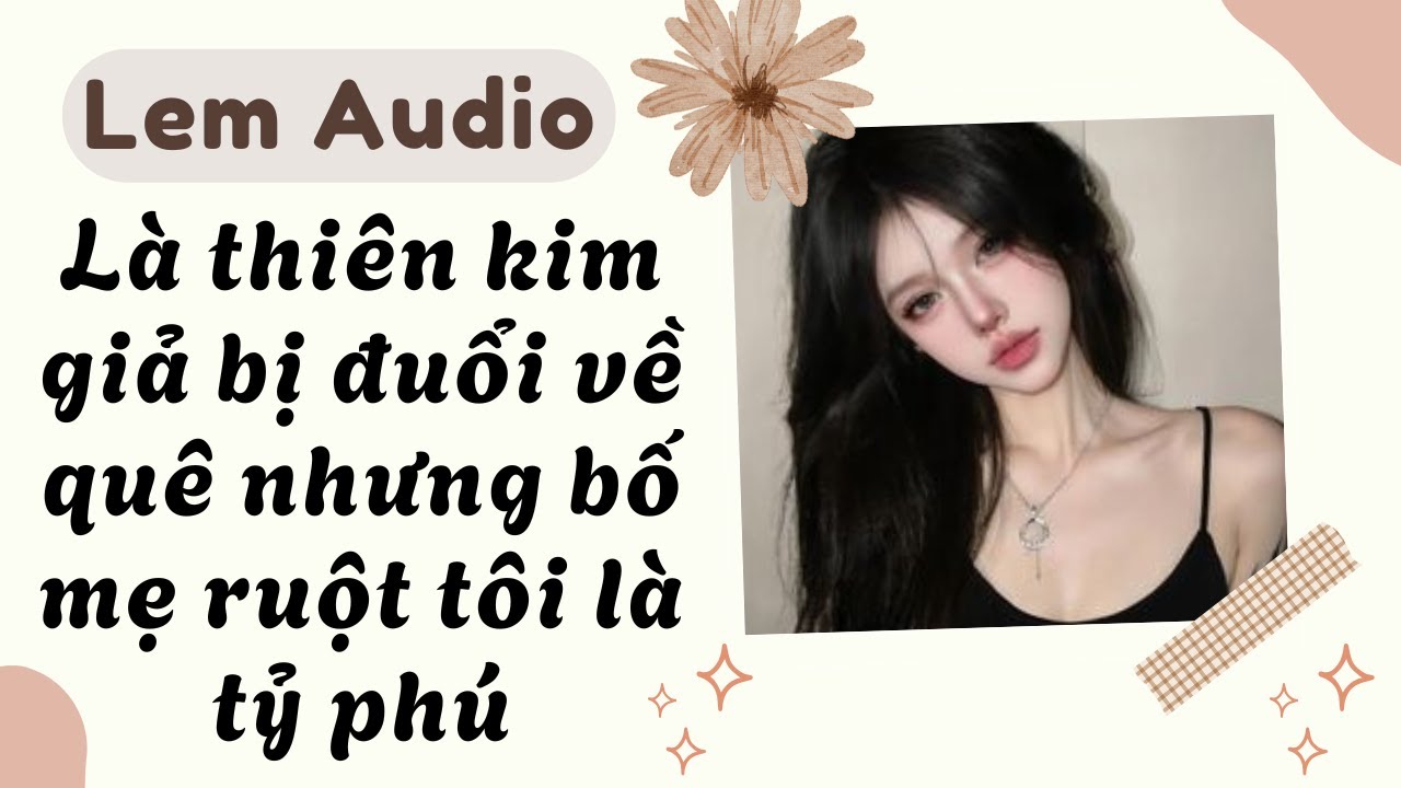 Full audio | Là thiên kim giả bị đuổi về quê nhưng bố mẹ ruột tôi là tỷ phú | Lem audio #truyenaudio