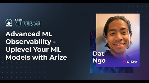 Advanced ML Observability - Uplevel Your ML Models with Arize