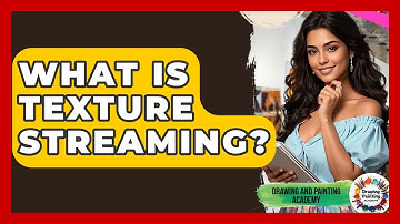 What Is Texture Streaming? - Drawing and Painting Academy
