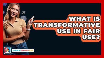 What Is Transformative Use In Fair Use? - SearchEnginesHub.com