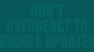 Don’t Overreact to Google Updates
