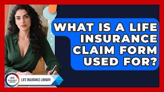 What Is A Life Insurance Claim Form Used For? - Life Insurance Library What Is A Life Insurance Claim Form Used For? - Life Insurance Library