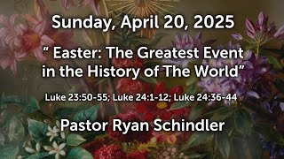 2025 04 20 Pastor Ryan Schindler Easter The Greatest Event in the History of The World